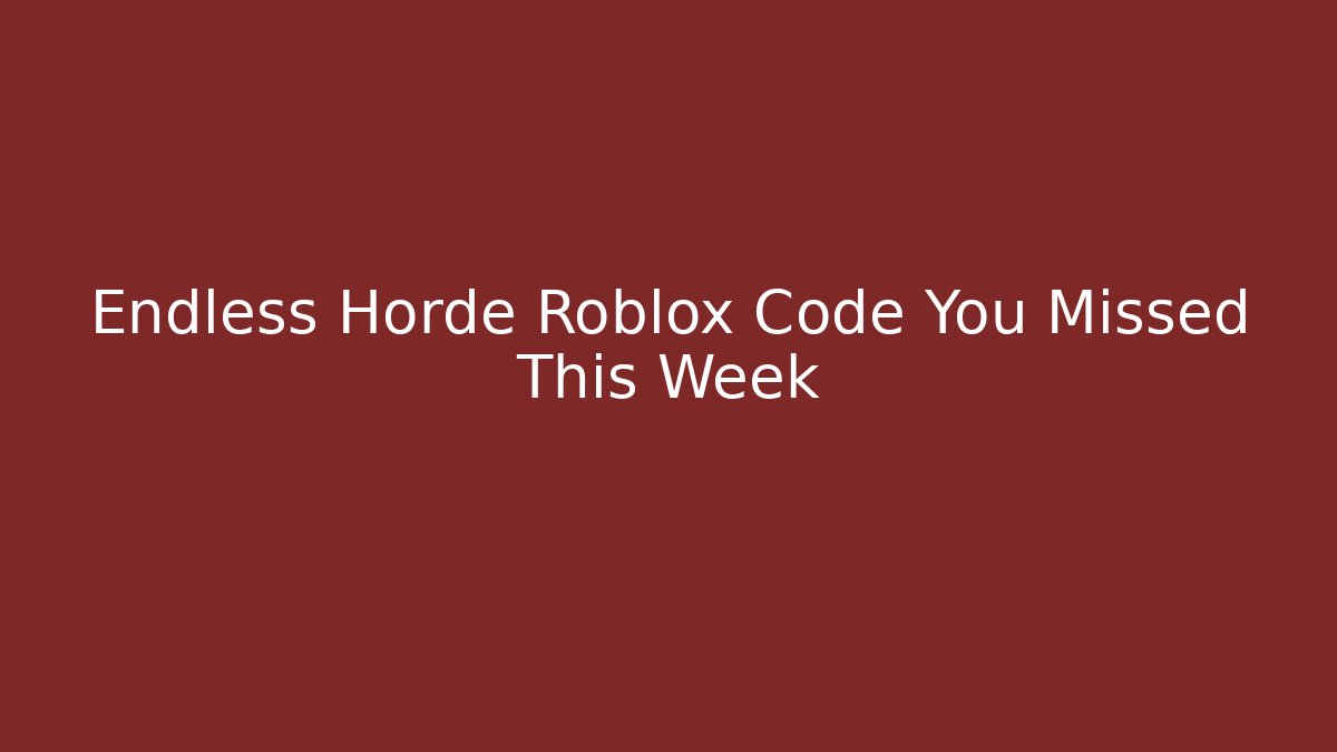 Endless Horde Roblox Code You Missed This Week