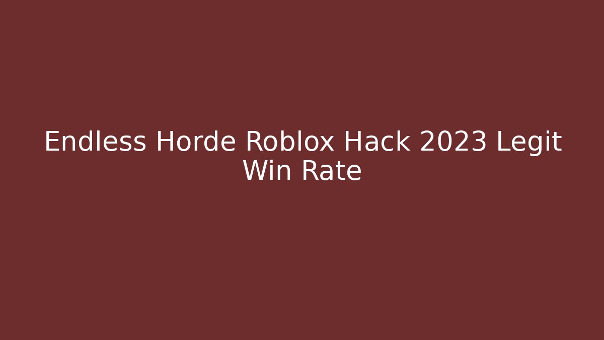 Endless Horde Roblox Hack 2023 Legit Win Rate
