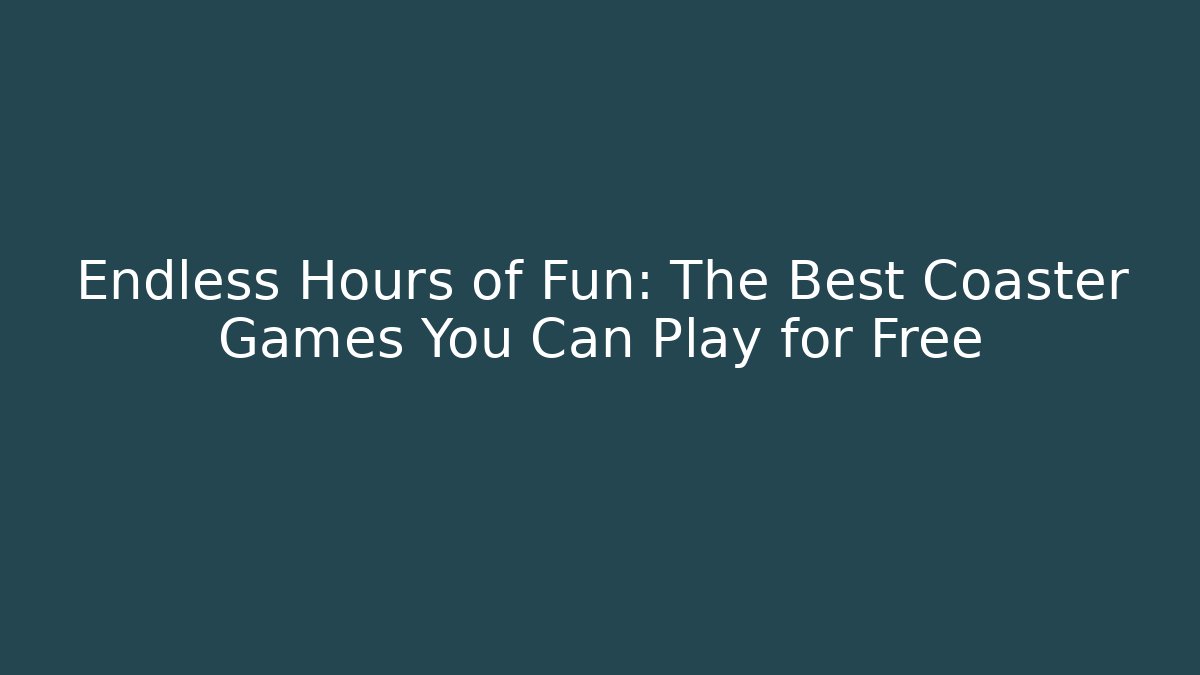 Endless Hours of Fun: The Best Coaster Games You Can Play for Free