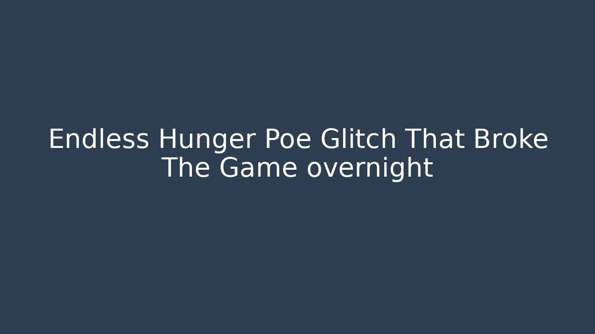 Endless Hunger Poe Glitch That Broke The Game overnight
