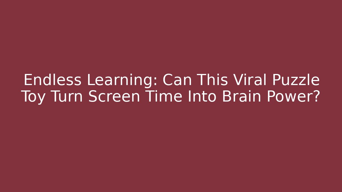 Endless Learning: Can This Viral Puzzle Toy Turn Screen Time Into Brain Power?