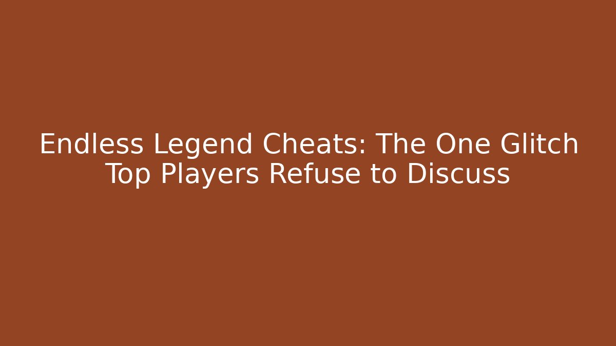 Endless Legend Cheats: The One Glitch Top Players Refuse to Discuss - Critter Realm