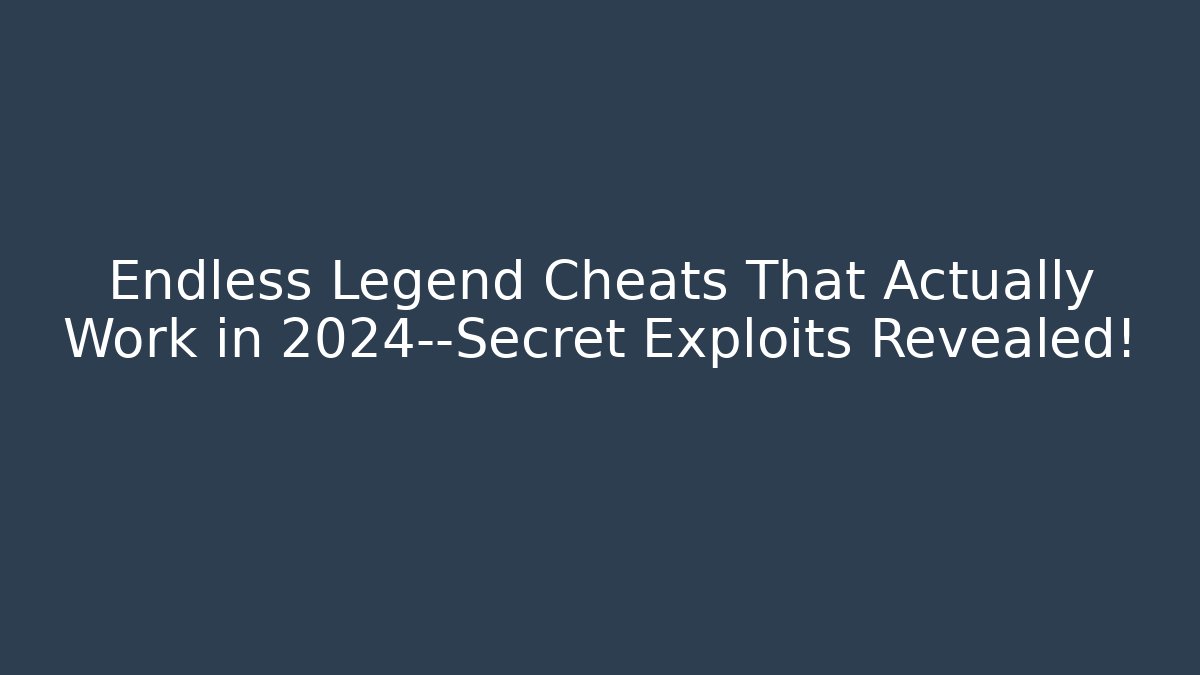 Endless Legend Cheats That Actually Work in 2024—Secret Exploits Revealed!