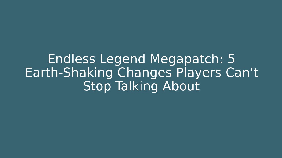 Endless Legend Megapatch: 5 Earth-Shaking Changes Players Can't Stop Talking About - Critter Realm