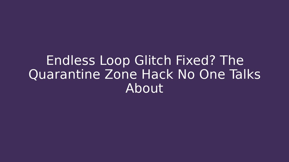 Endless Loop Glitch Fixed? The Quarantine Zone Hack No One Talks About