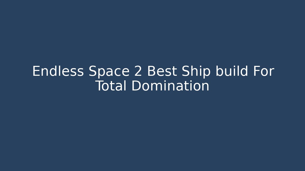Endless Space 2 Best Ship build For Total Domination