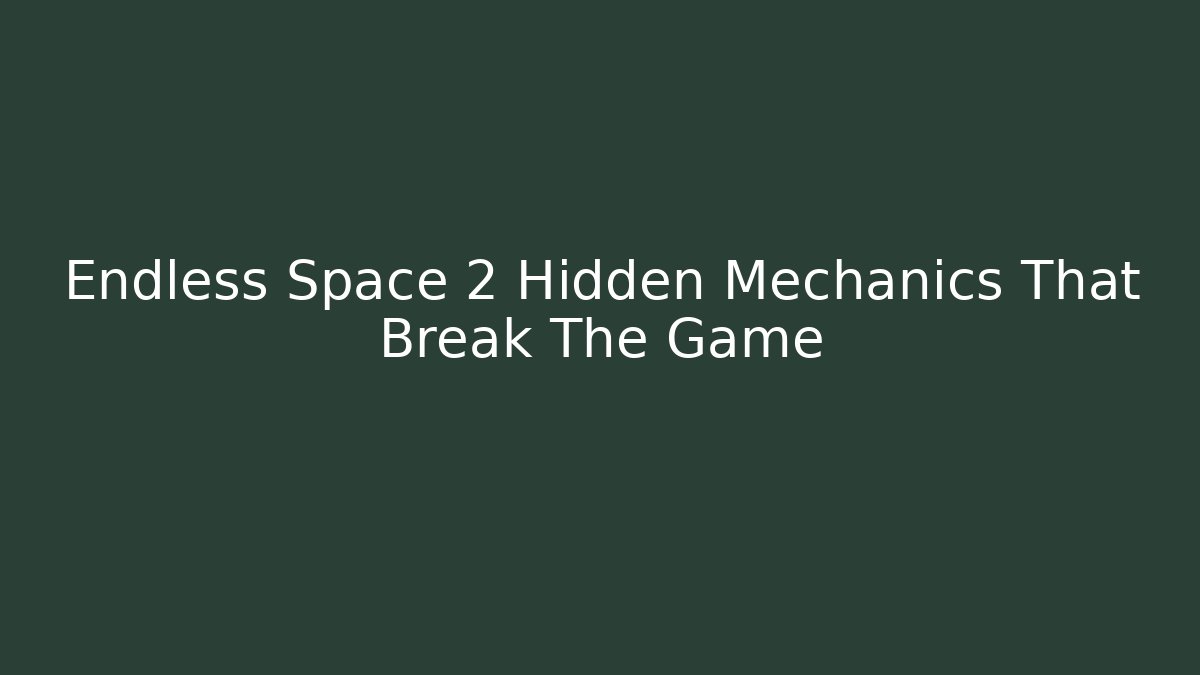 Endless Space 2 Hidden Mechanics That Break The Game
