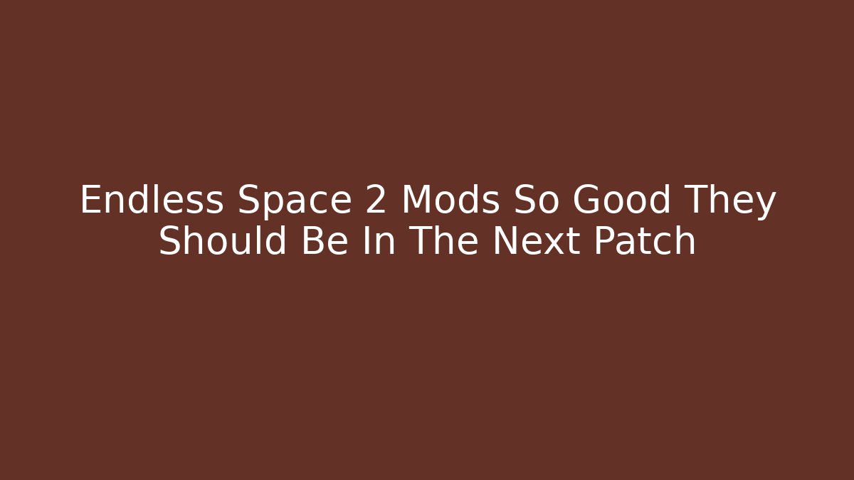 Endless Space 2 Mods So Good They Should Be In The Next Patch