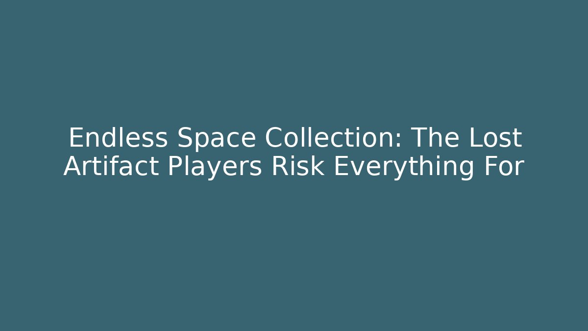 Endless Space Collection: The Lost Artifact Players Risk Everything For