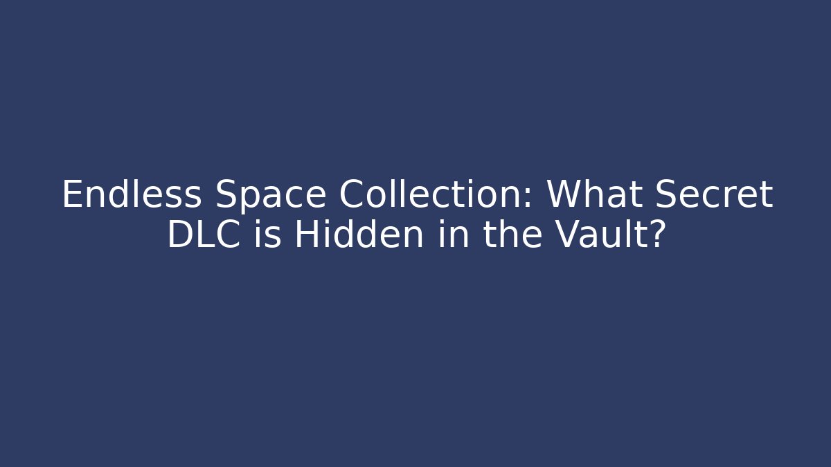 Endless Space Collection: What Secret DLC is Hidden in the Vault?