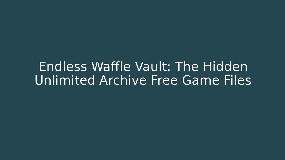 Endless Waffle Vault: The Hidden Unlimited Archive Free Game Files - Critter Realm