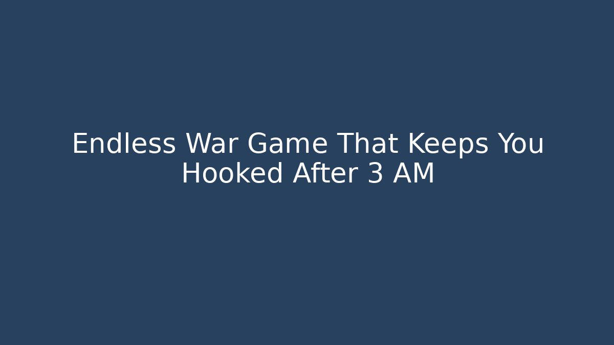 Endless War Game That Keeps You Hooked After 3 AM