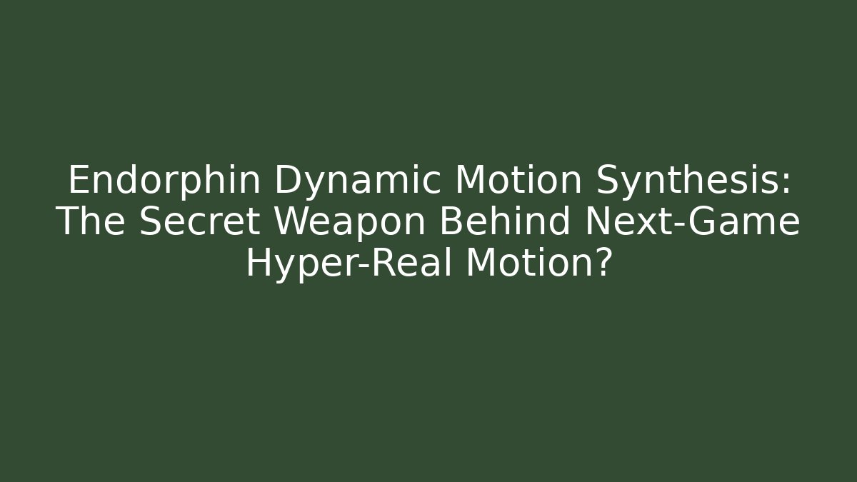 Endorphin Dynamic Motion Synthesis: The Secret Weapon Behind Next-Game Hyper-Real Motion?