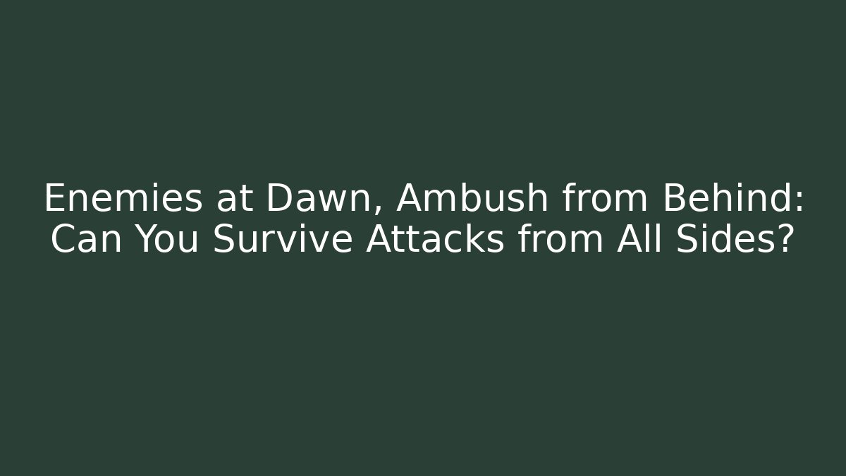 Enemies at Dawn, Ambush from Behind: Can You Survive Attacks from All Sides?