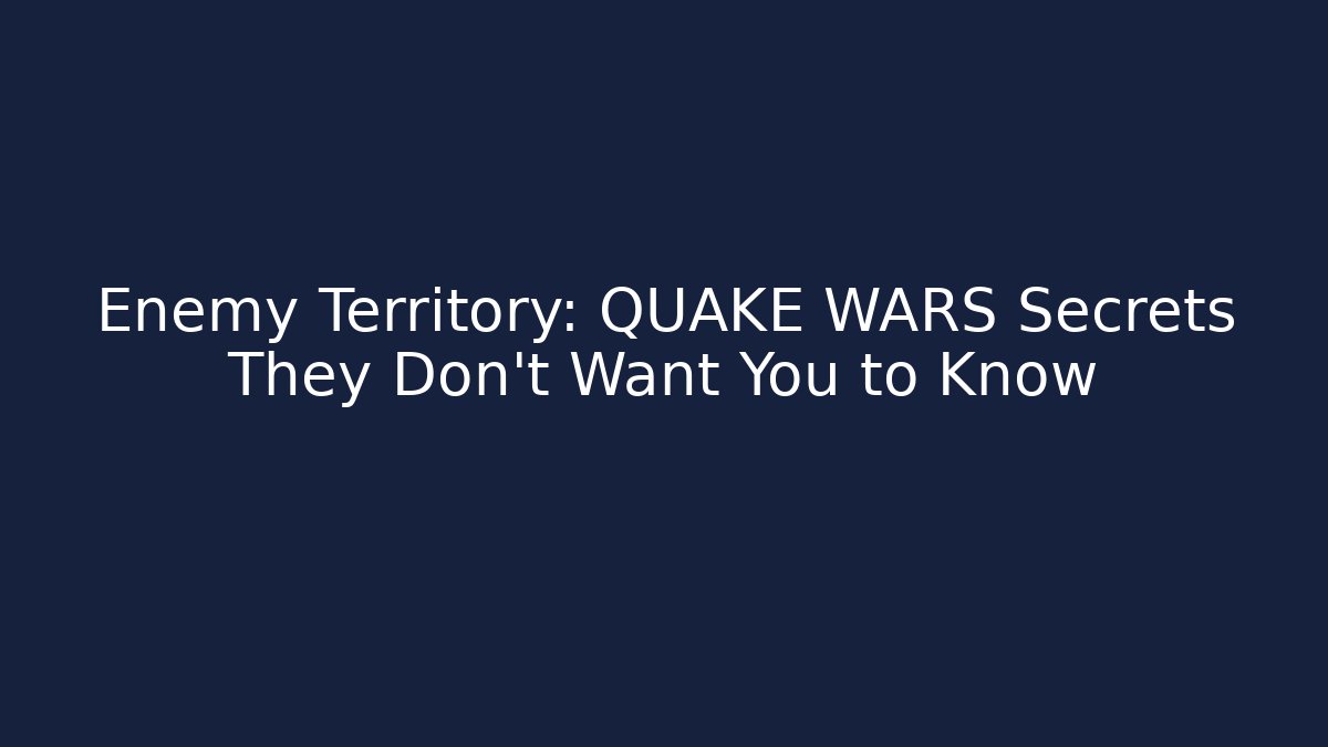 Enemy Territory: QUAKE WARS Secrets They Don't Want You to Know