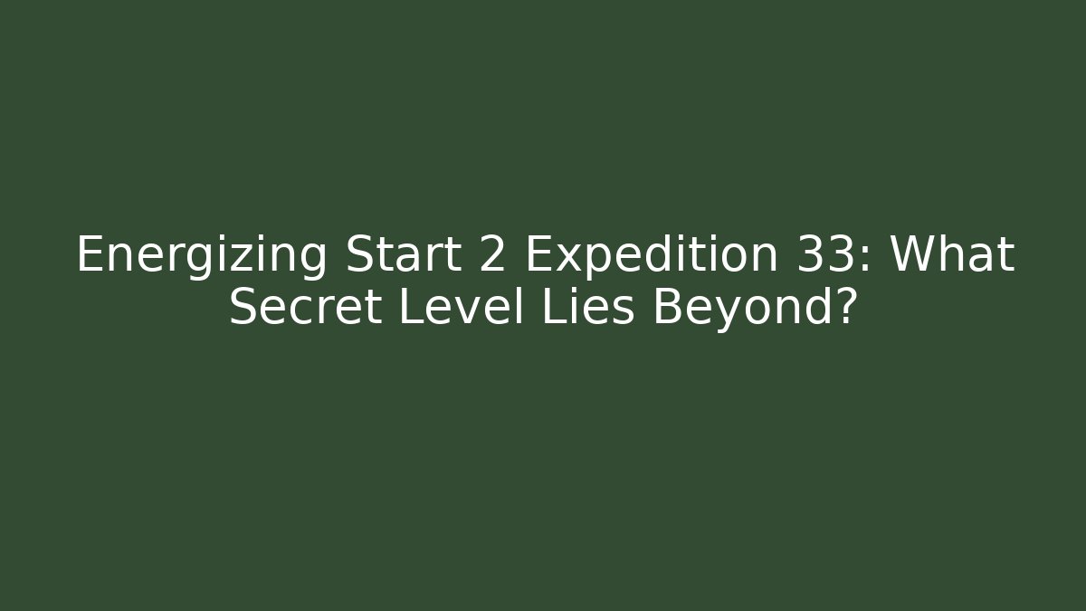 Energizing Start 2 Expedition 33: What Secret Level Lies Beyond? - Critter Realm