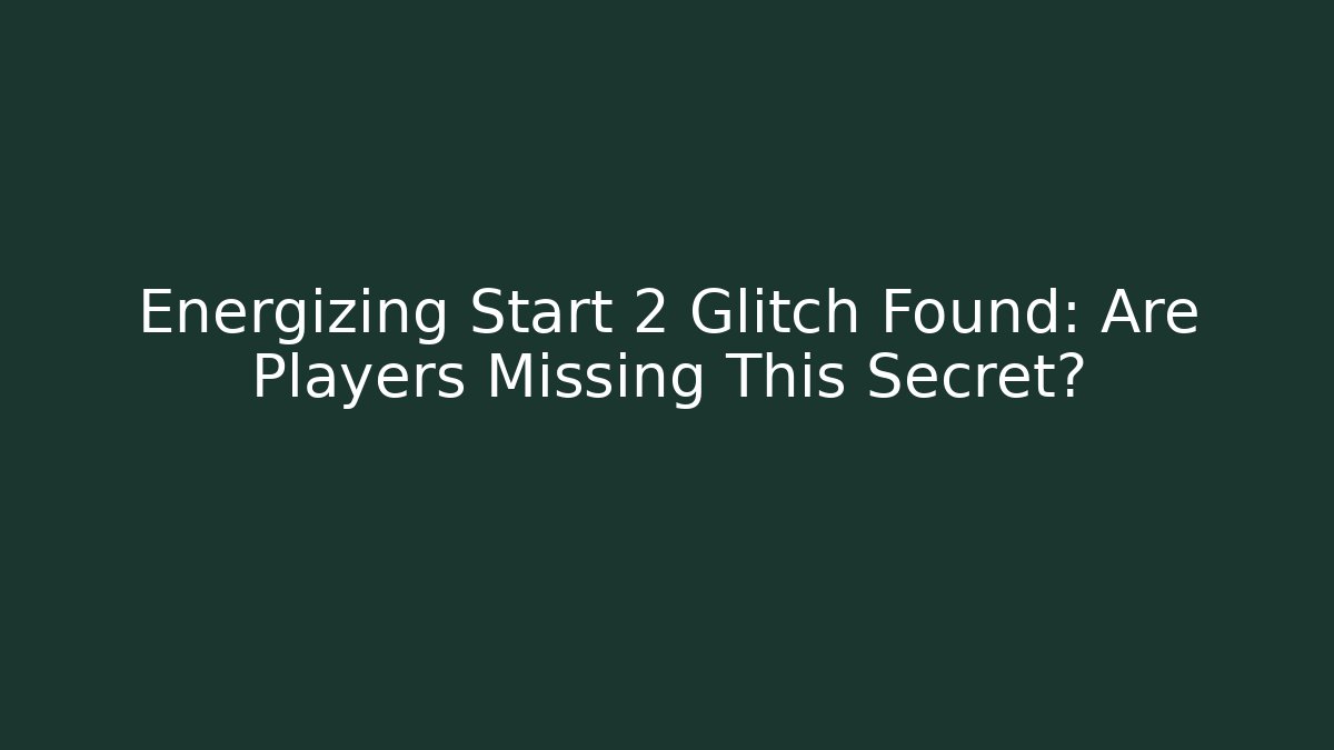 Energizing Start 2 Glitch Found: Are Players Missing This Secret?
