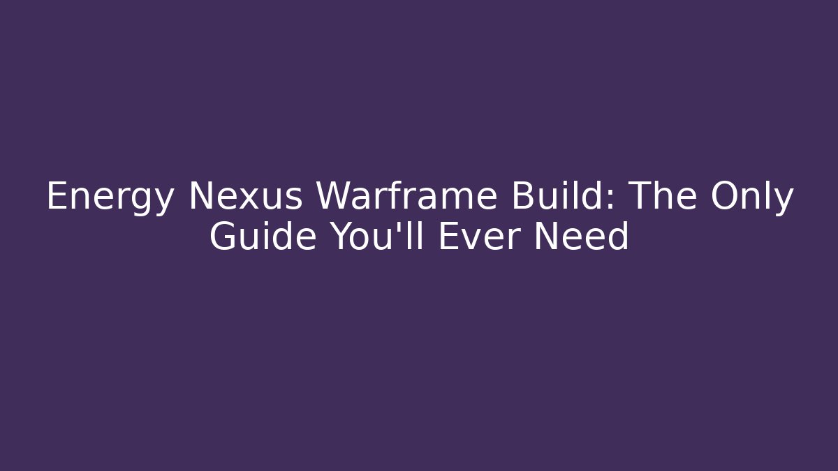 Energy Nexus Warframe Build: The Only Guide You'll Ever Need - Critter Realm