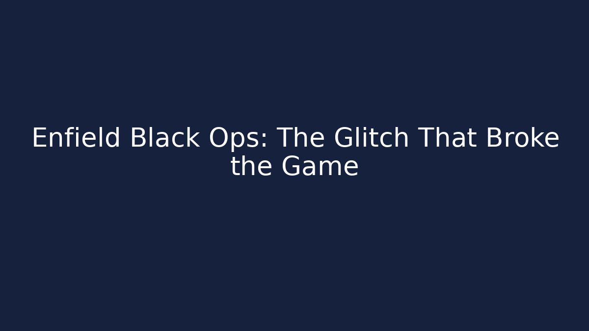 Enfield Black Ops: The Glitch That Broke the Game
