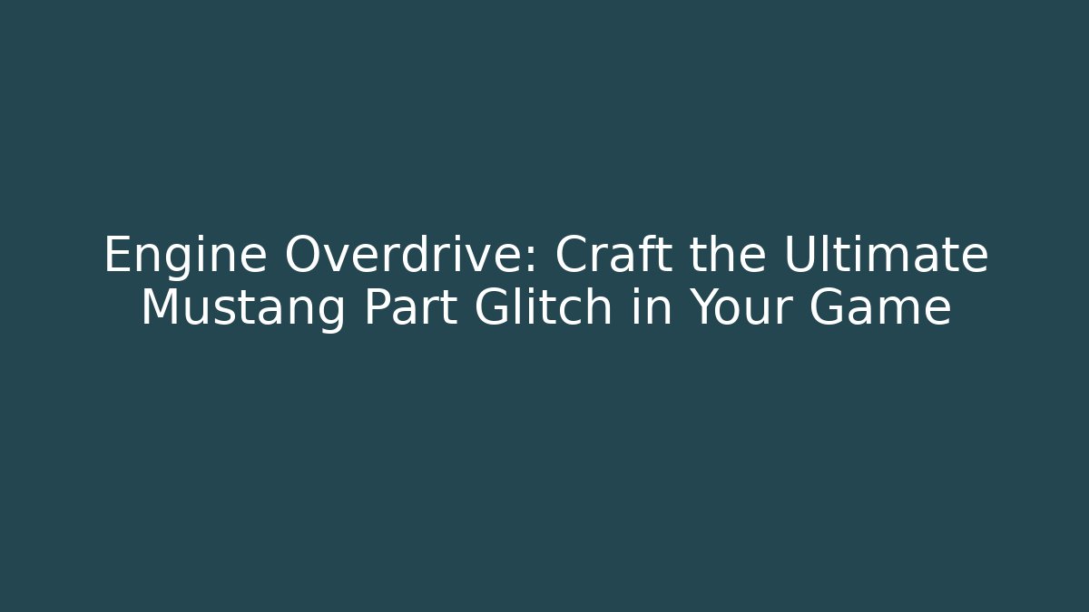 Engine Overdrive: Craft the Ultimate Mustang Part Glitch in Your Game