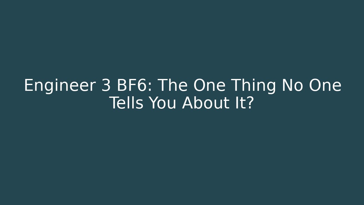 Engineer 3 BF6: The One Thing No One Tells You About It?