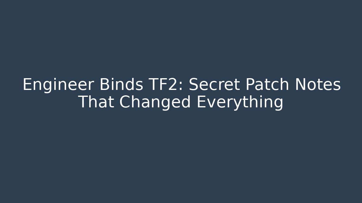 Engineer Binds TF2: Secret Patch Notes That Changed Everything