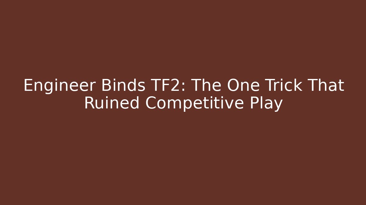 Engineer Binds TF2: The One Trick That Ruined Competitive Play