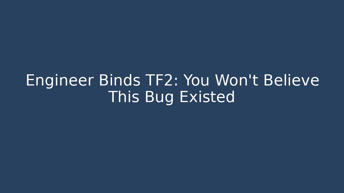 Engineer Binds TF2: You Won't Believe This Bug Existed