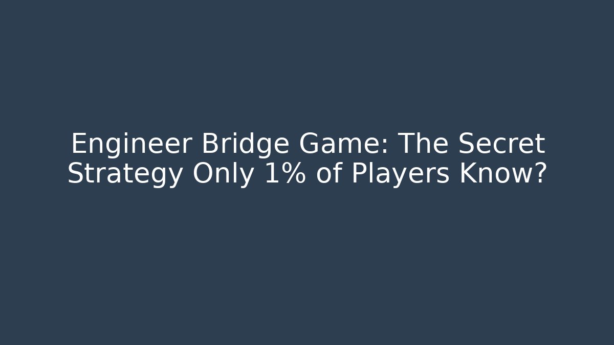 Engineer Bridge Game: The Secret Strategy Only 1% of Players Know?