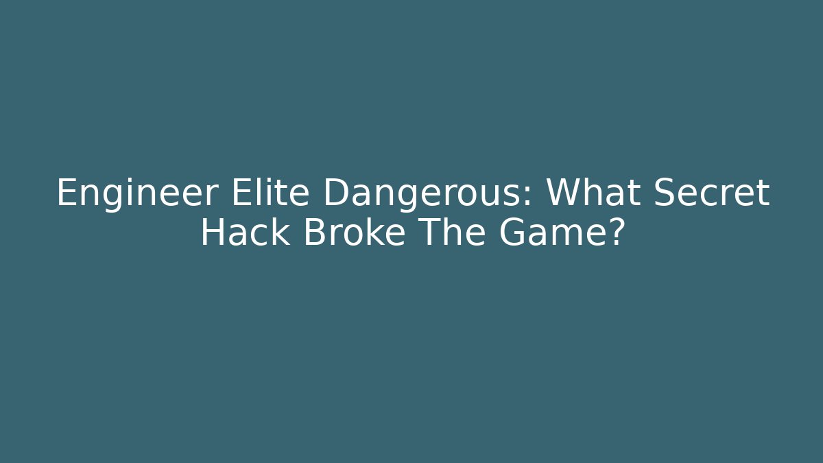 Engineer Elite Dangerous: What Secret Hack Broke The Game?