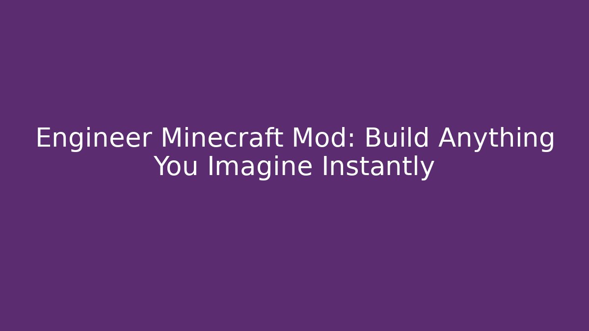Engineer Minecraft Mod: Build Anything You Imagine Instantly
