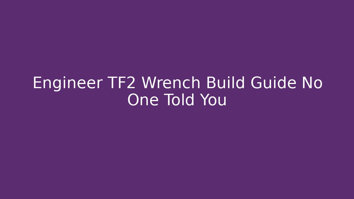 Engineer TF2 Wrench Build Guide No One Told You - Critter Realm