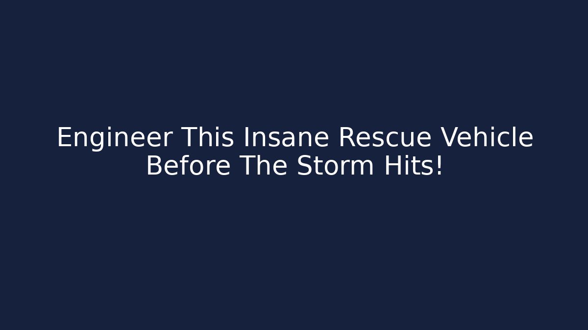 Engineer This Insane Rescue Vehicle Before The Storm Hits! - Critter Realm