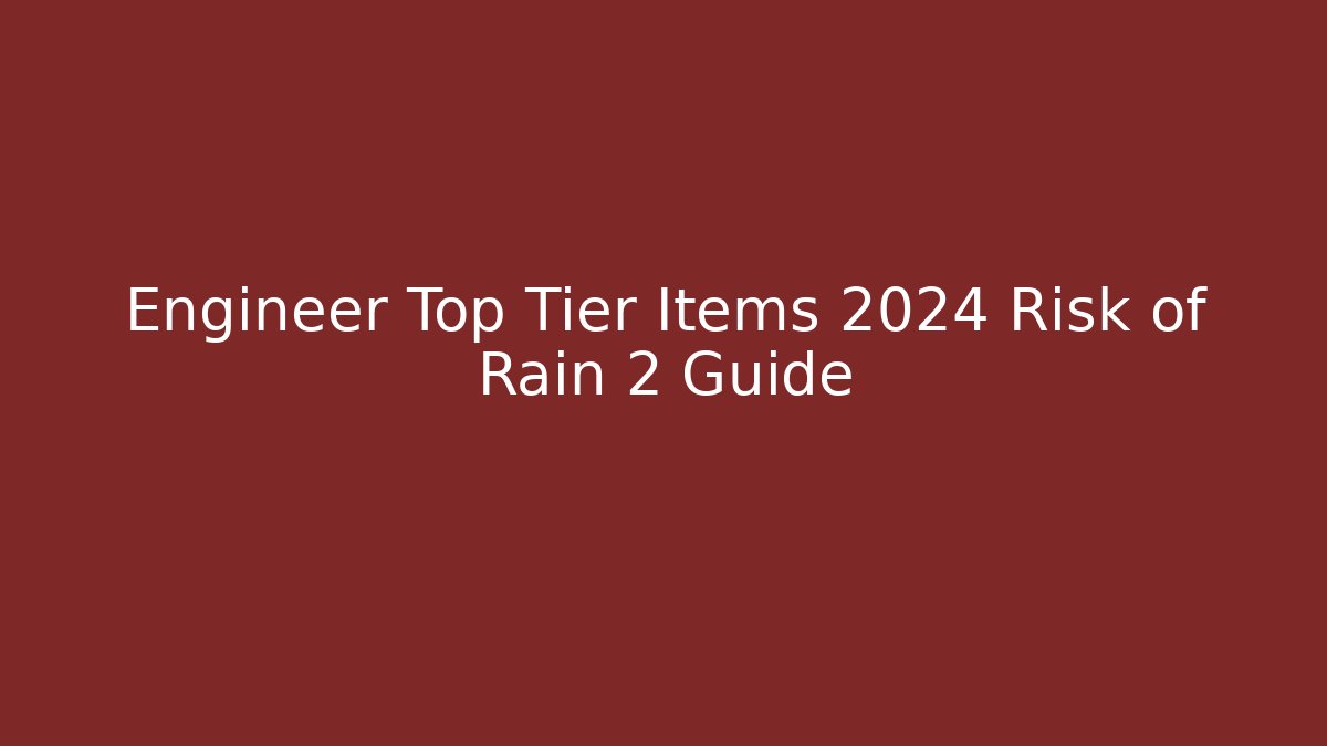 Engineer Top Tier Items 2024 Risk of Rain 2 Guide