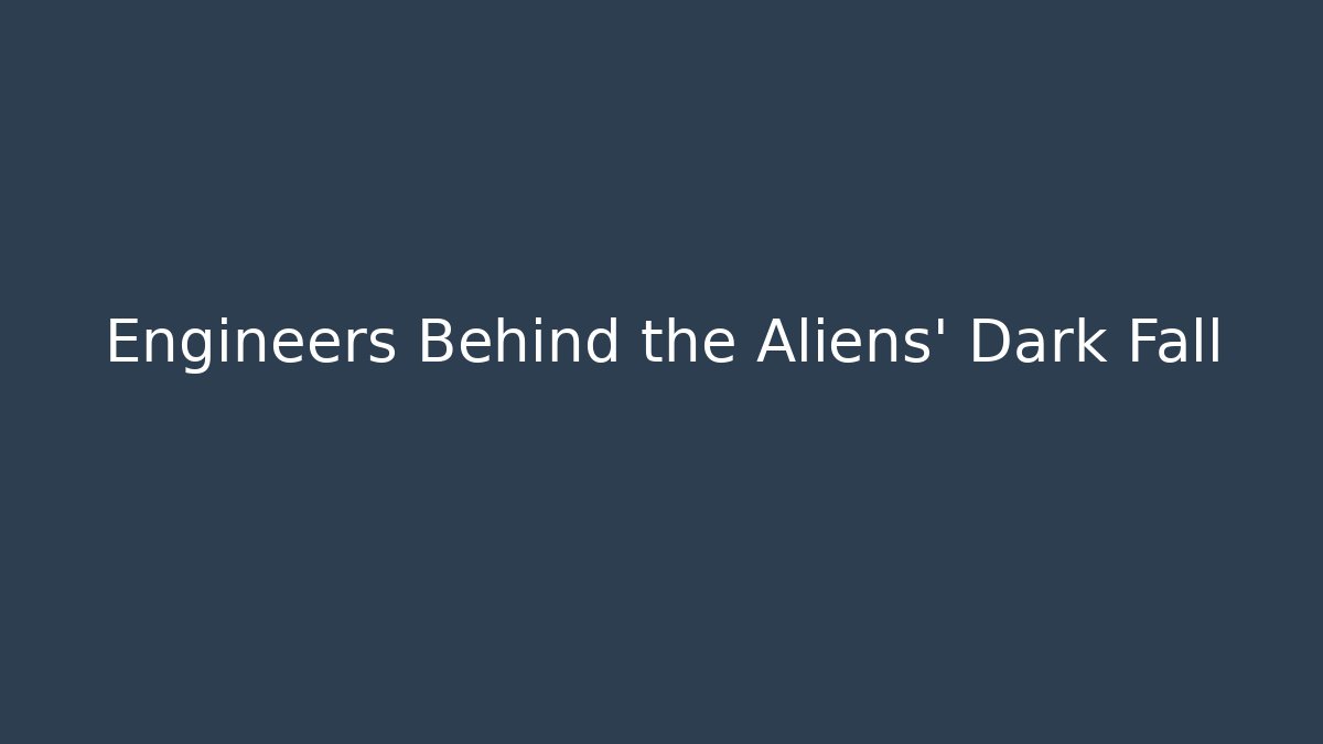 Engineers Behind the Aliens' Dark Fall