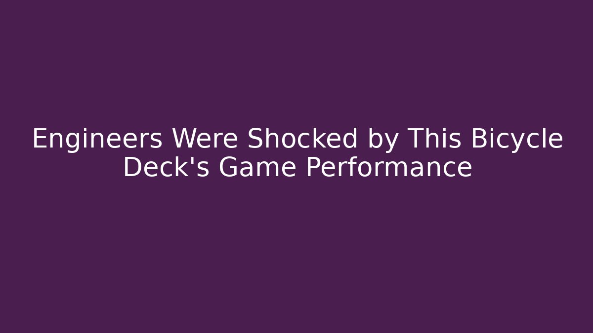 Engineers Were Shocked by This Bicycle Deck's Game Performance