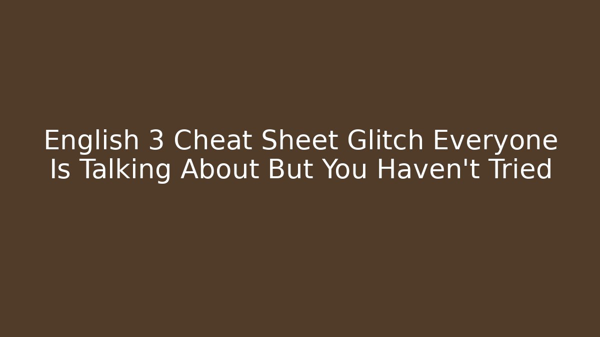 English 3 Cheat Sheet Glitch Everyone Is Talking About But You Haven’t Tried