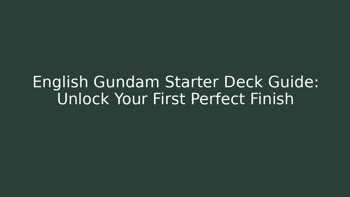 English Gundam Starter Deck Guide: Unlock Your First Perfect Finish