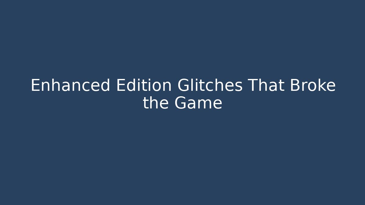 Enhanced Edition Glitches That Broke the Game - Critter Realm