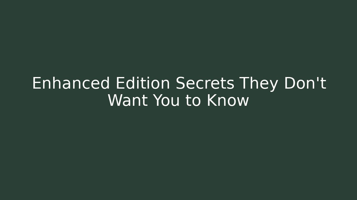 Enhanced Edition Secrets They Don't Want You to Know