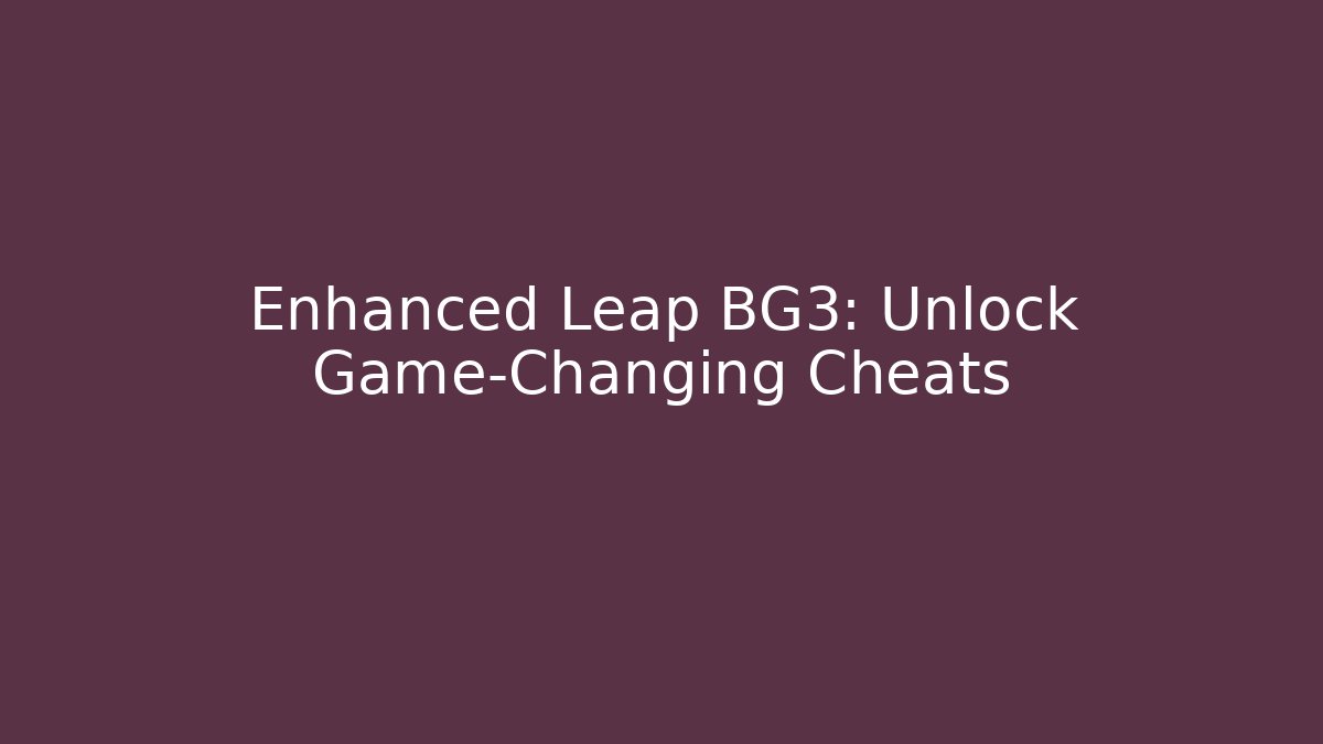 Enhanced Leap BG3: Unlock Game-Changing Cheats