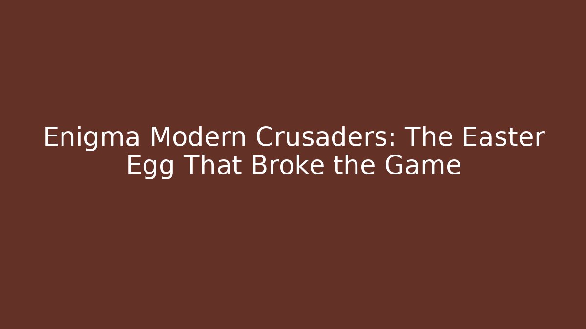 Enigma Modern Crusaders: The Easter Egg That Broke the Game
