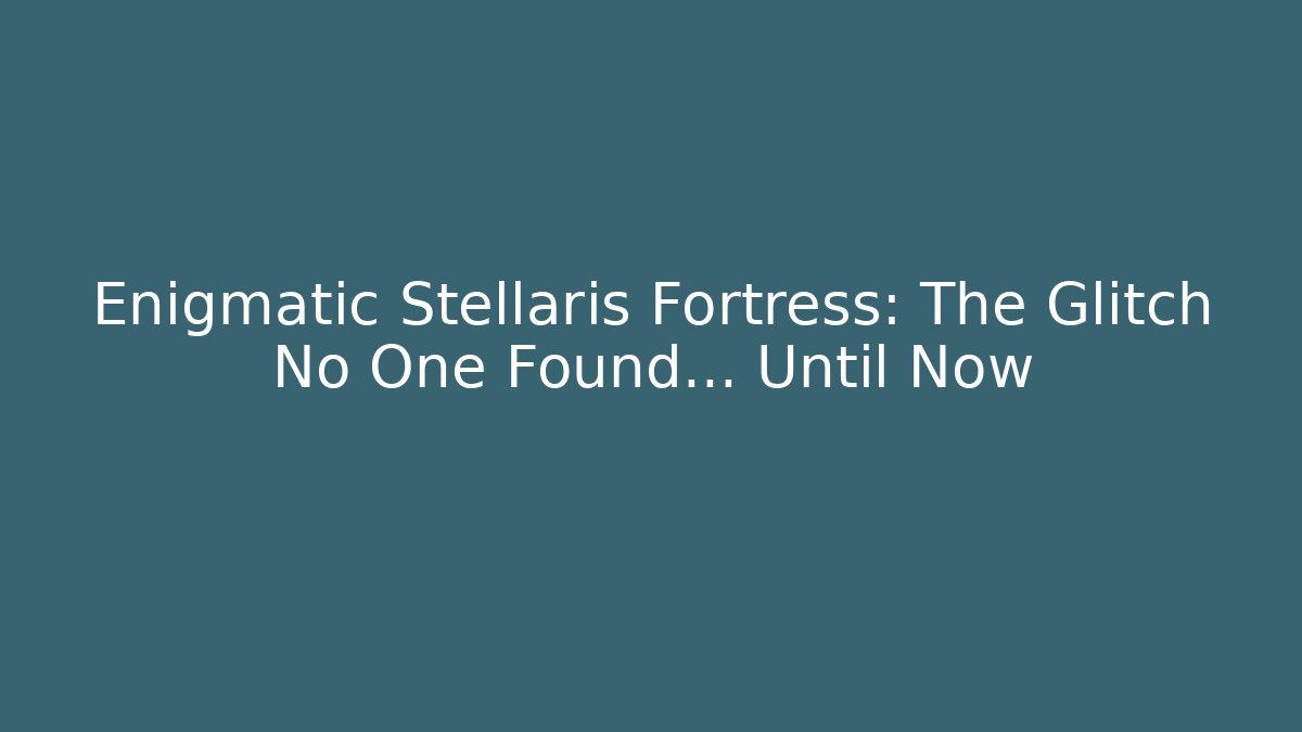 Enigmatic Stellaris Fortress: The Glitch No One Found… Until Now