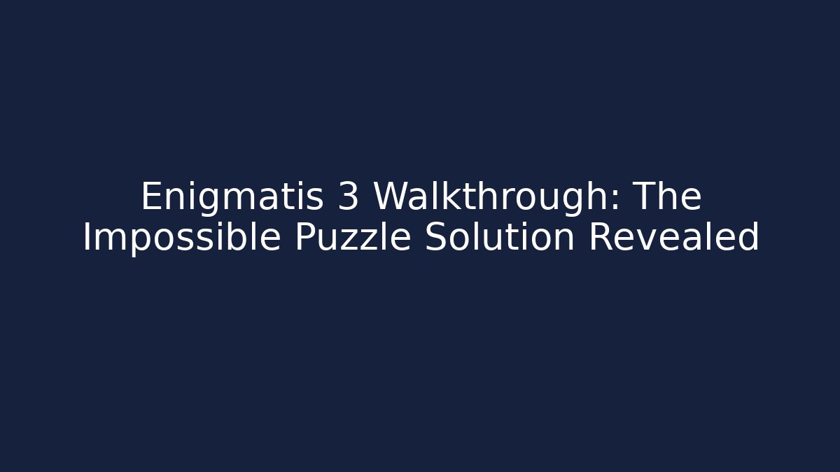 Enigmatis 3 Walkthrough: The Impossible Puzzle Solution Revealed