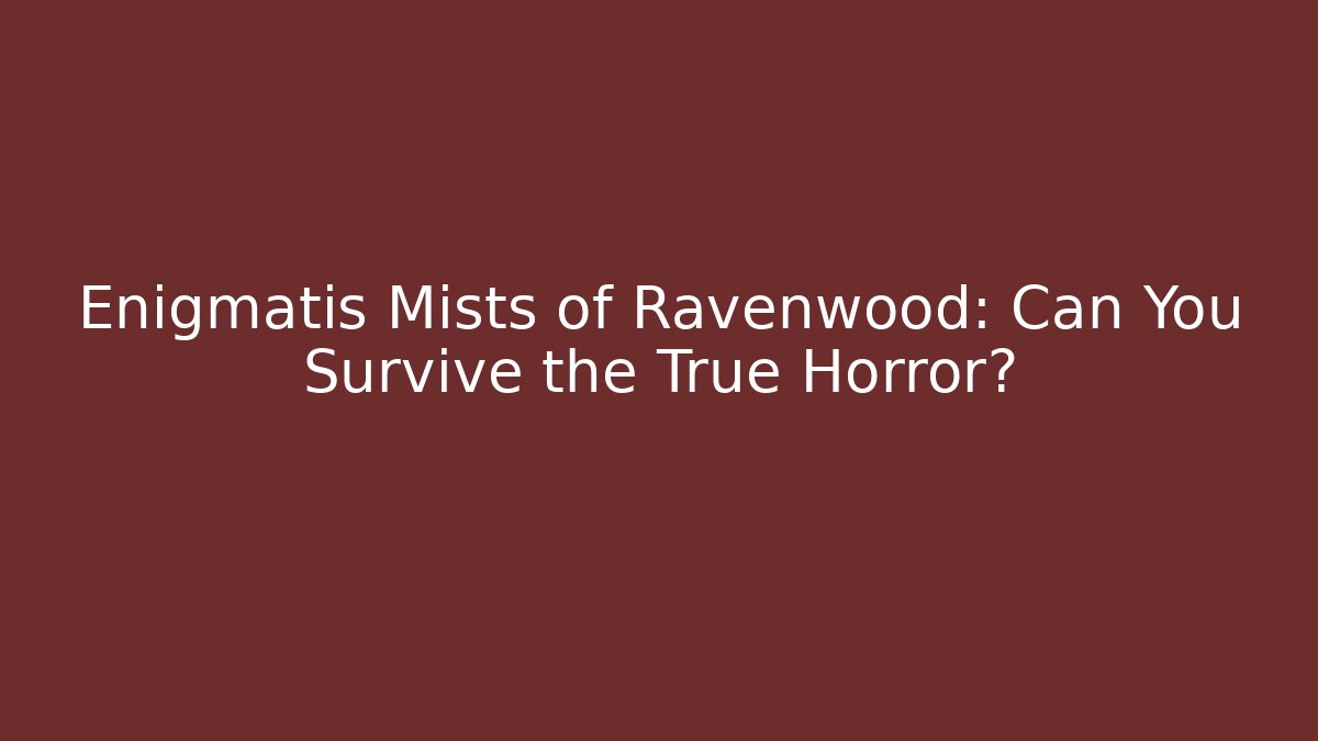 Enigmatis Mists of Ravenwood: Can You Survive the True Horror?