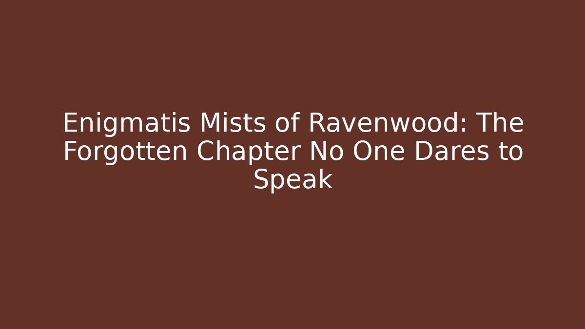 Enigmatis Mists of Ravenwood: The Forgotten Chapter No One Dares to Speak