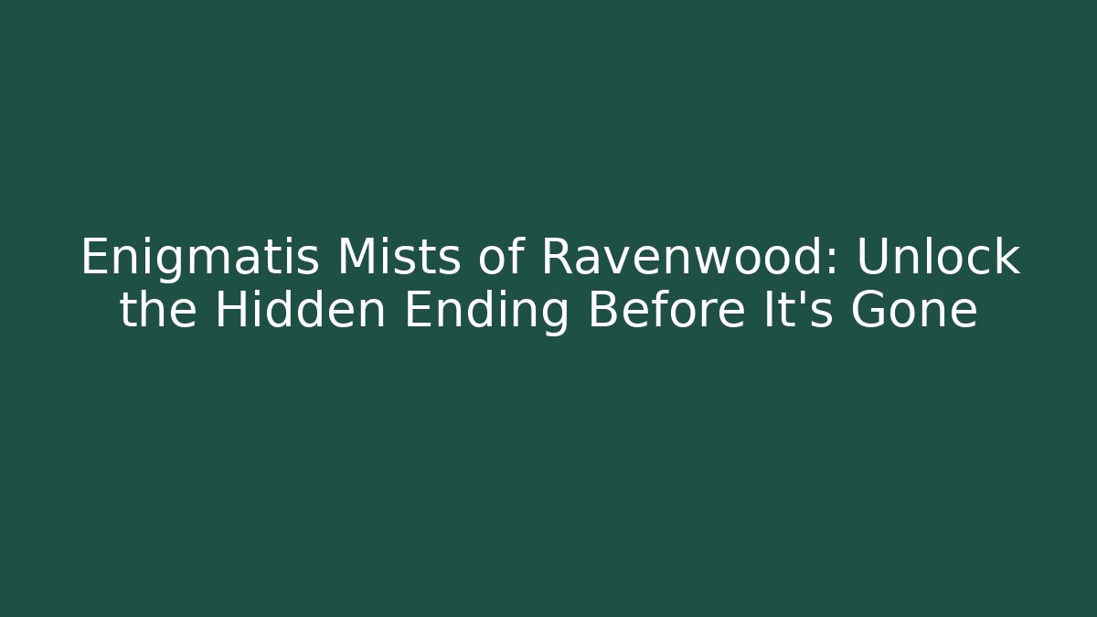 Enigmatis Mists of Ravenwood: Unlock the Hidden Ending Before It's Gone