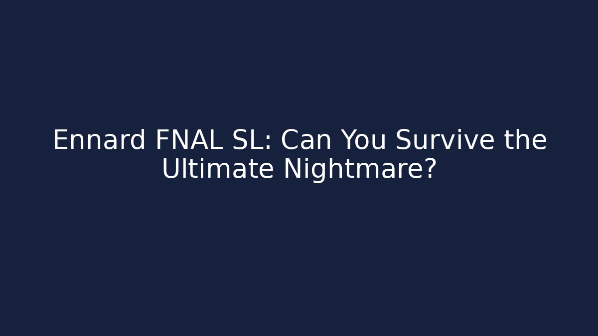 Ennard FNAL SL: Can You Survive the Ultimate Nightmare?