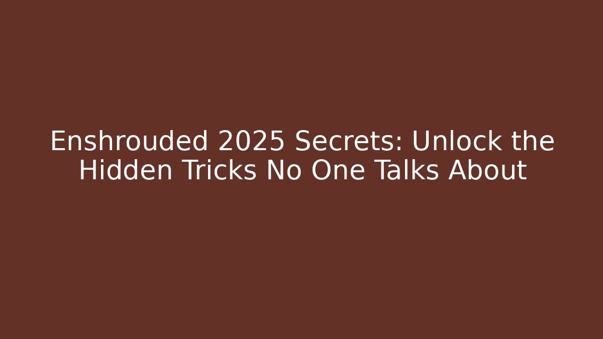 Enshrouded 2025 Secrets: Unlock the Hidden Tricks No One Talks About