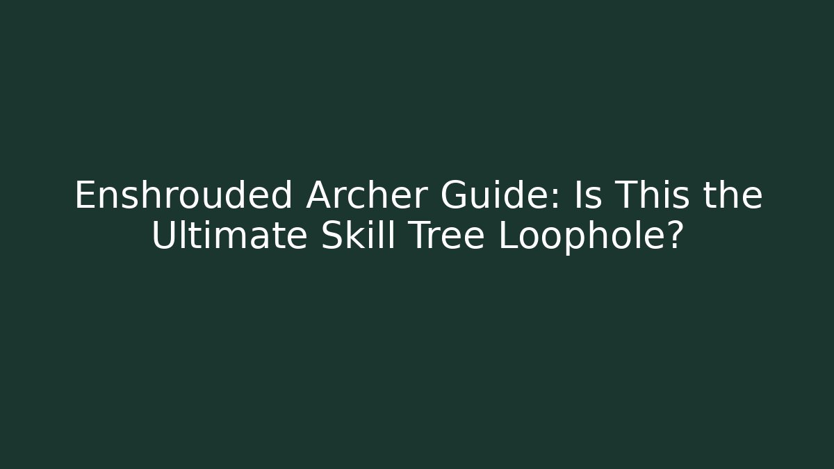 Enshrouded Archer Guide: Is This the Ultimate Skill Tree Loophole?